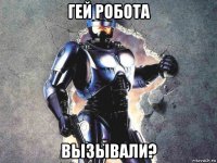 гей робота вызывали?