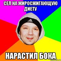 сел на жиросжигающую диету нарастил бока