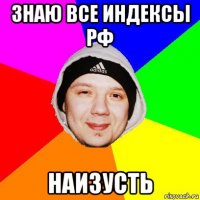 знаю все индексы рф наизусть