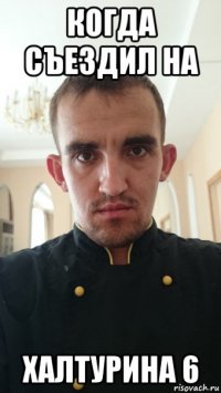 когда съездил на халтурина 6