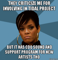 they criticize me for involving in tidal project but it has cdq sound and support program for new artists tho