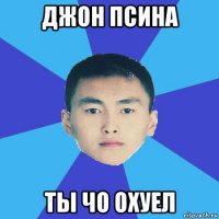 джон псина ты чо охуел