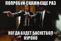 попробуй скажи еще раз когда будет баскетбол куроко