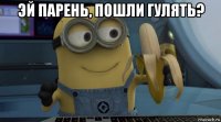 эй парень, пошли гулять? 