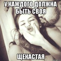 у каждого должна быть своя щекастая