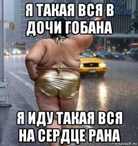 я такая вся в дочи гобана я иду такая вся на сердце рана