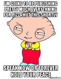 i'm going to be publishing pretty much everythning for pizza hut this shortly speak now or forever hold your peace