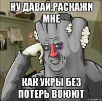 ну давай,раскажи мне как укры без потерь воюют