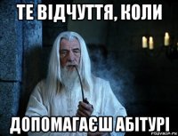 те відчуття, коли допомагаєш абітурі