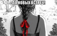 до новых встреч! 