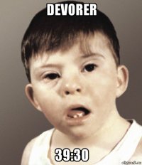 devorer 39:30