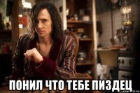  понил что тебе пиздец