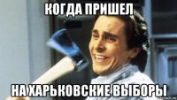 когда пришел на харьковские выборы