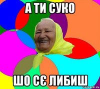 а ти суко шо сє либиш