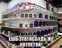  ешь это! не будь же котлетой!