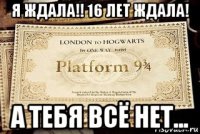 я ждала!! 16 лет ждала! а тебя всё нет...