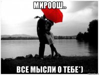 мироош.. все мысли о тебе*)