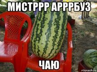 мистррр арррбуз чаю