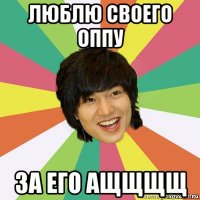 люблю своего оппу за его ащщщщ