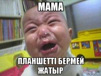 мама планшетті бермей жатыр