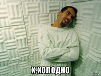  х-холодно