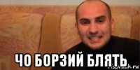  чо борзий блять