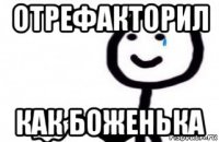 отрефакторил как боженька