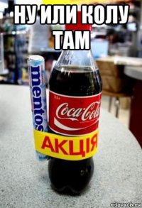 ну или колу там 