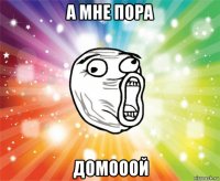 а мне пора домооой