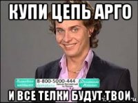 купи цепь арго и все телки будут твои