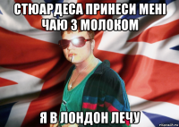 стюардеса принеси мені чаю з молоком я в лондон лечу