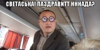 светаська! паздравитт нннада? 