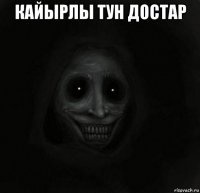 кайырлы тун достар 
