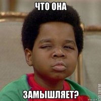 что она замышляет?