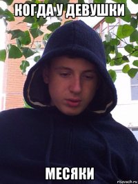 когда у девушки месяки