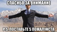 спасибо за внимание p.s. поставьте 5 пожалуйста