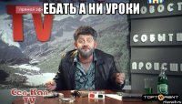 ебать а ни уроки 