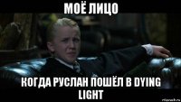 моё лицо когда руслан пошёл в dying light