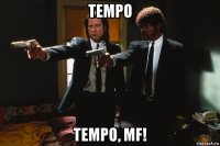 tempo tempo, mf!
