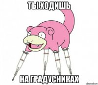 ты ходишь на градусниках