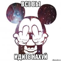 все вы идите нахуй