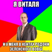 я виталя и у меня в кентах родоки зеленского вовы
