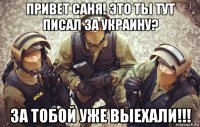 привет саня! это ты тут писал за украину? за тобой уже выехали!!!