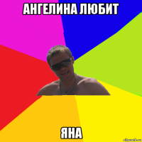 ангелина любит яна