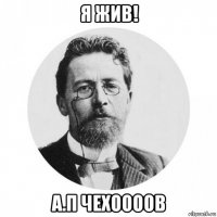 я жив! а.п чехоооов