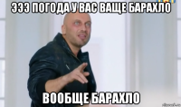 эээ погода у вас ваще барахло вообще барахло
