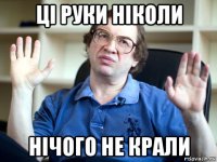 ці руки ніколи нічого не крали