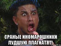  сраные иномарошники лудшую плагиатят!