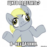 щито поделать? я - неудачник.