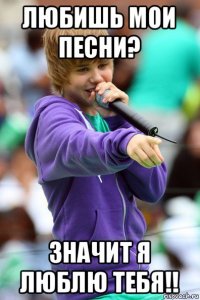 любишь мои песни? значит я люблю тебя!!